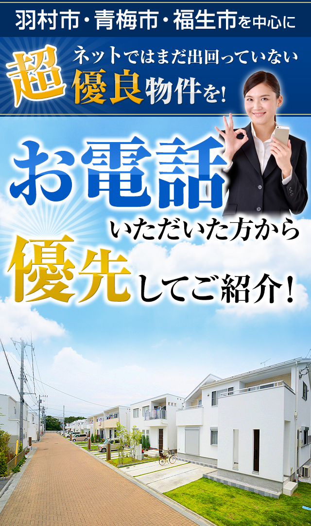 羽村市・青梅市・福生市・瑞穂町・あきる野市・日の出町・昭島市・武蔵村山市　ネットではまだ出回っていない超優良物件を！お電話いただいた方から優先してご紹介！