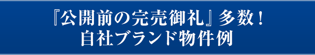 『公開前の完売御礼』多数！自社ブランド物件例
